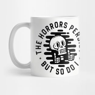 The horrors persist. But so do I. Mug